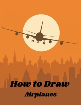 Paperback How to Draw Airplanes: Step-by-Step Guide to learn to drawing Planes Aircraft, and Spacecraft Military Machines Fast Planes and Awesome Vehic Book