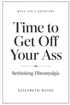 REST ISN'T RECOVERY, Rethinking Fibromyalgia: Time to Get Off Your Ass