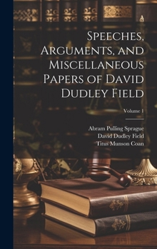 Hardcover Speeches, Arguments, and Miscellaneous Papers of David Dudley Field; Volume 1 Book