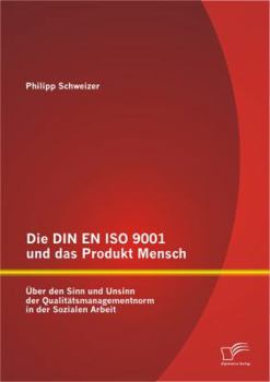 Paperback Die DIN EN ISO 9001 und das Produkt Mensch: Über den Sinn und Unsinn der Qualitätsmanagementnorm in der Sozialen Arbeit [German] Book