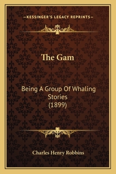 Paperback The Gam: Being A Group Of Whaling Stories (1899) Book