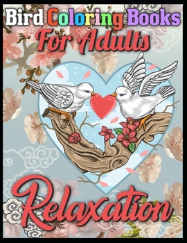Bird coloring books for adults Relaxation: Birds Coloring Book Stress Relieving Designs for Adults Relaxation and Boost Creativity Coloring Book Featuring Charming birds