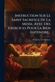 Paperback Instruction Sur Le Saint Sacrifice De La Messe, Avec Des Exercices Pour La Bien Entendre... [French] Book