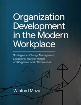 Paperback Organization Development in the Modern Workplace: Strategies for Change Management, Leadership Transformation, and Organizational Effectiveness Book