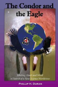 Paperback The Condor and the Eagle: Uniting Heart and Mind in Search of a New Science Worldview Book
