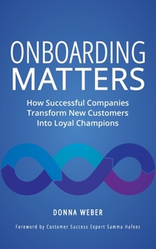 Hardcover Onboarding Matters: How Successful Companies Transform New Customers Into Loyal Champions Book