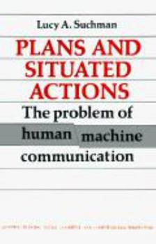 Hardcover Plans and Situated Actions: The Problem of Human-Machine Communication (Learning in Doing: Social, Cognitive and Computational Perspectives) Book