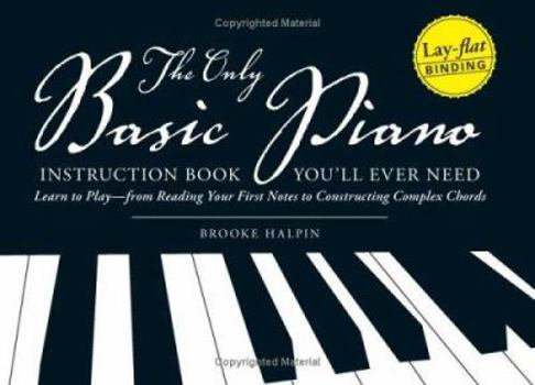 Paperback The Only Basic Piano Instruction Book You'll Ever Need: Learn to Play--From Reading Your First Notes to Constructing Complex Cords Book