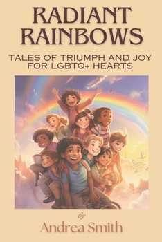 Radiant Rainbows: Tales of Triumph and Joy for LGBTQ+ Hearts B0CNBRVYB9 Book Cover