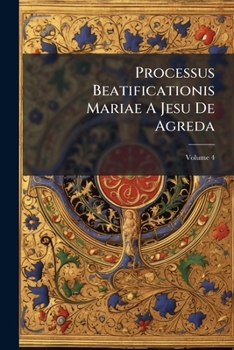 Paperback Processus Beatificationis Mariae A Jesu De Agreda; Volume 4 Book