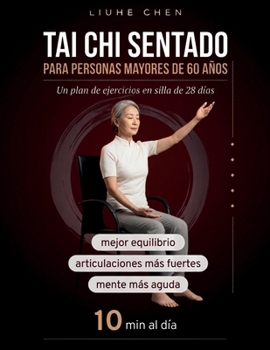 Tai Chi Sentado para Personas Mayores de 60 Años: Un plan de ejercicios en silla de 28 días para un mejor equilibrio, articulaciones más fuertes y una ... de Bajo Impacto) (Spanish Edition)