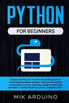 Paperback Python for Beginners: Hands-On Project to Give Crushing Blow to Fake Programming Heroes. Tips for the World of Hackers, Ethical Hacking, Lea Book