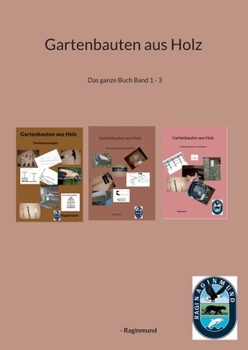 Gartenbauten aus Holz: Das ganze Buch Band 1 - 3 (German Edition)