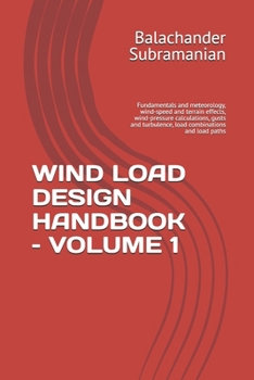 WIND LOAD DESIGN HANDBOOK – VOLUME 1: Fundamentals and meteorology, wind-speed and terrain effects, wind-pressure calculations, gusts and turbulence, load combinations and load paths