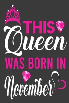 This Queen Was Born In November Birthday Notebook/Journal 6 x 9 120 Pages: Queens Are Born On November Birthday Notebooks