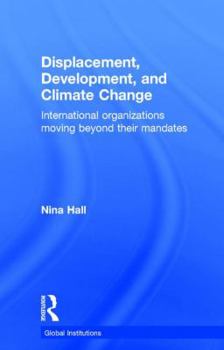 Hardcover Displacement, Development, and Climate Change: International organizations moving beyond their mandates Book