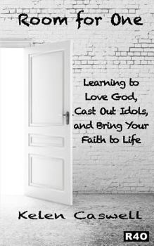 Room for One: Learning to Love God, Cast Out Idols, and Bring Your Faith to Life.