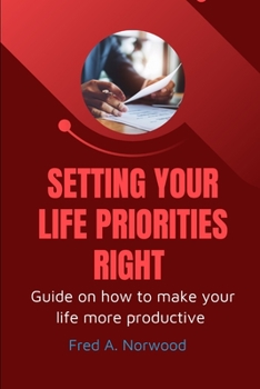 Paperback Setting Your Life Priorities Right: Guide on how to make your life more Productive Book