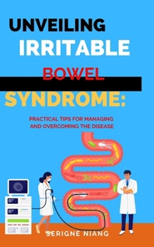 Paperback Unveiling Irritable Bowel Syndrome: Practical Tips for Managing and Overcoming the Disease Book