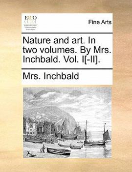 Paperback Nature and Art. in Two Volumes. by Mrs. Inchbald. Vol. I[-II]. Book