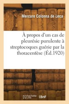 Paperback À propos d'un cas de pleurésie purulente à streptocoques, guérie par la thoracentèse [French] Book