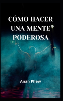 C?mo Hacer Una Mente Poderosa