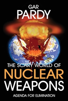 Paperback The Scary World Of Nuclear Weapons: Agenda For Elimination Book