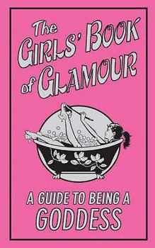 Hardcover The Girls' Book of Glamour: A Guide to Being a Goddess Book