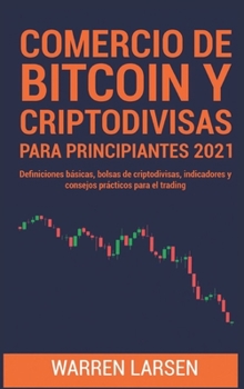 Hardcover Comercio de Bitcoin Y Criptodivisas Para Principiantes 2021: Definiciones b?sicas, bolsas de criptodivisas, indicadores y consejos pr?cticos para el t [Spanish] Book