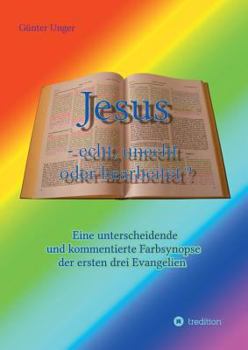 Paperback Jesus - echt, unecht oder bearbeitet?: Eine unterscheidende und kommentierte Farbsynopse der ersten drei Evangelien [German] Book