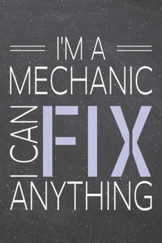I'm a Mechanic I Can Fix Anything: Mechanic Dot Grid Notebook, Planner or Journal | 110 Dotted Pages | Office Equipment, Supplies | Funny Mechanic Gift Idea for Christmas or Birthday