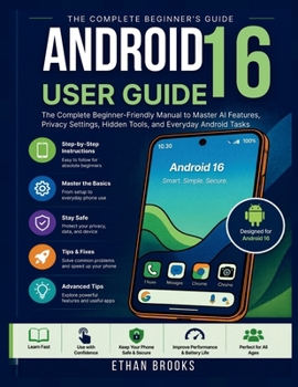 Paperback Android 16 User Guide: The Complete Beginner-Friendly Manual to Master AI Features, Privacy Settings, Hidden Tools, and Everyday Android Tasks Book