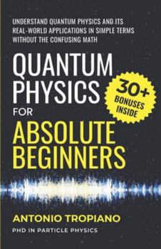 Paperback Quantum Physics for Absolute Beginners: Understand Quantum Physics and Its Real-World Applications Without the Confusing Math Book
