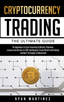 Paperback Cryptocurrency Trading: The Ultimate Guide for Beginners to Start Investing in Bitcoin, Ethereum, Litecoin and Altcoins in 2021 and Beyond. Cr Book