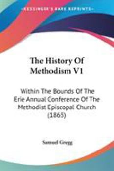 Paperback The History Of Methodism V1: Within The Bounds Of The Erie Annual Conference Of The Methodist Episcopal Church (1865) Book