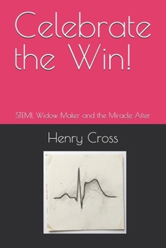 Paperback Celebrate the Win!: STEMI, Widow Maker and the Miracle After Book