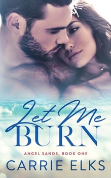 Let Me Burn - Book #1 of the Angel Sands