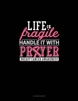 Paperback Life Is Fragile Handle It With Prayer Breast Cancer Awareness: 3 Column Ledger Book