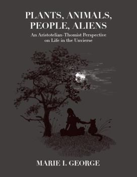 Paperback Plants, Animals, People, Aliens: An Aristotelian-Thomist Perspective on Life in the Universe Book