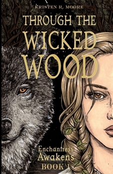 Through the Wicked Wood: Enchantress Awakens Book One
