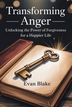 Transforming Anger: Unlocking the Power of Forgiveness for a Happier Life
