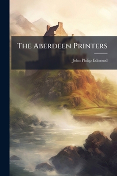 Paperback The Aberdeen Printers: Edward Raban To James Nicol, 1620-1736, Part 1 Book