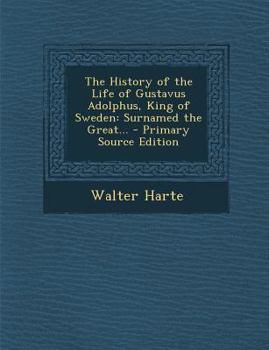 Paperback The History of the Life of Gustavus Adolphus, King of Sweden: Surnamed the Great... Book