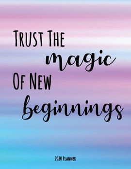 Paperback Trust The Magic Of New Beginnings 2020 Planner: Dated Daily, Weekly, Monthly Planner with Calendar, Goals, To-Do, Gratitude, Habit and Mood Trackers, Book