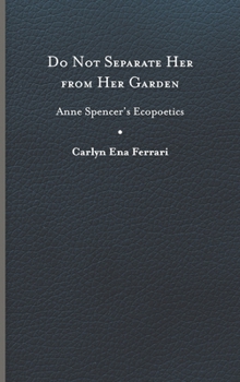 Hardcover Do Not Separate Her from Her Garden: Anne Spencer's Ecopoetics Book