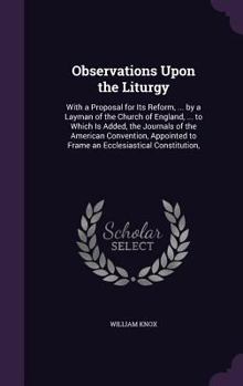 Hardcover Observations Upon the Liturgy: With a Proposal for Its Reform, ... by a Layman of the Church of England, ... to Which Is Added, the Journals of the A Book