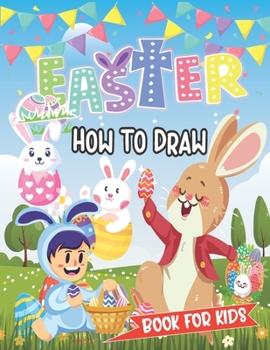 Paperback How To Draw Easter Book For Kids: A Fun Step-By-Step Drawing For Kids Ages 4-8, 8-12, 6-12 For Easter Things, Amazing Easter Book For Boys & Girls Book