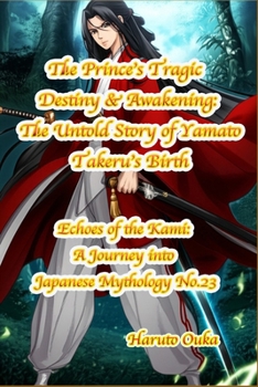 Paperback The Prince's Tragic Destiny & Awakening: The Untold Story of Yamato Takeru's Birth Book