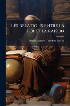 Paperback Les relations entre la foi et la raison: Exposé historique [French] Book