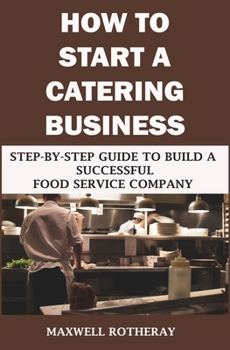 Paperback How to Start a Catering Business: Step-By-Step Guide to Build a Successful Food Service Company Book